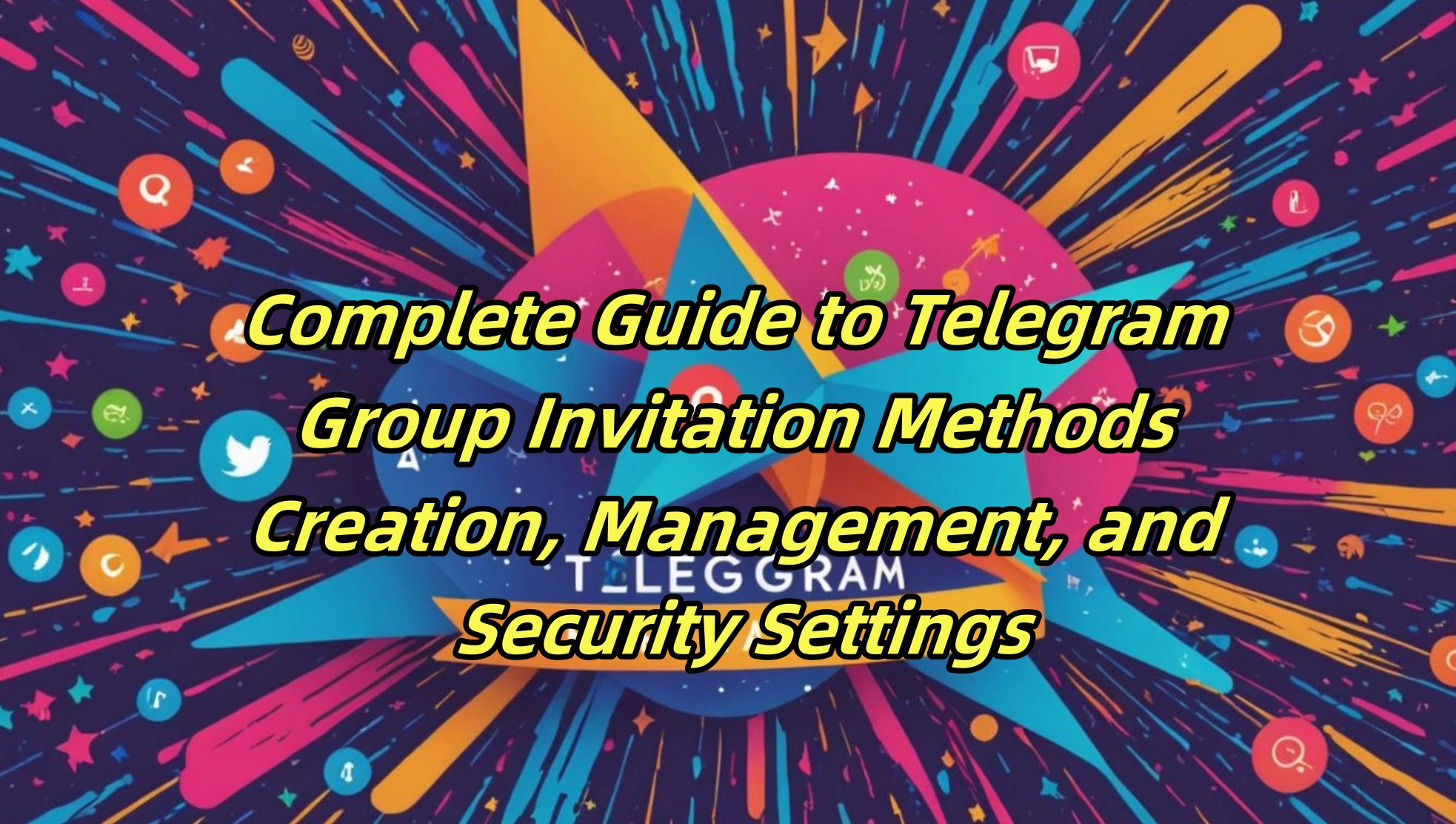 Complete Guide to Telegram Group Invitation Methods: Creation, Management, and Security Settings