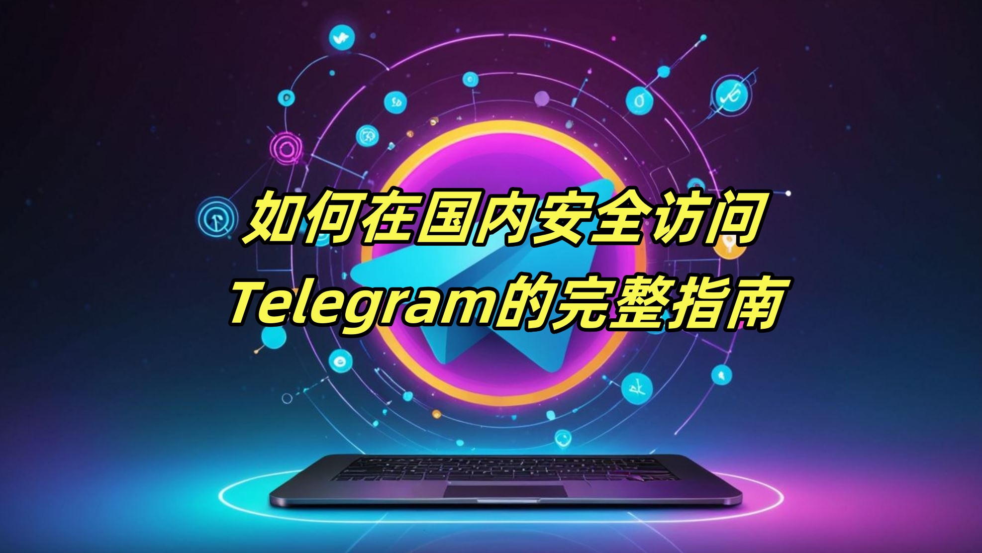 如何在国内安全访问Telegram的完整指南