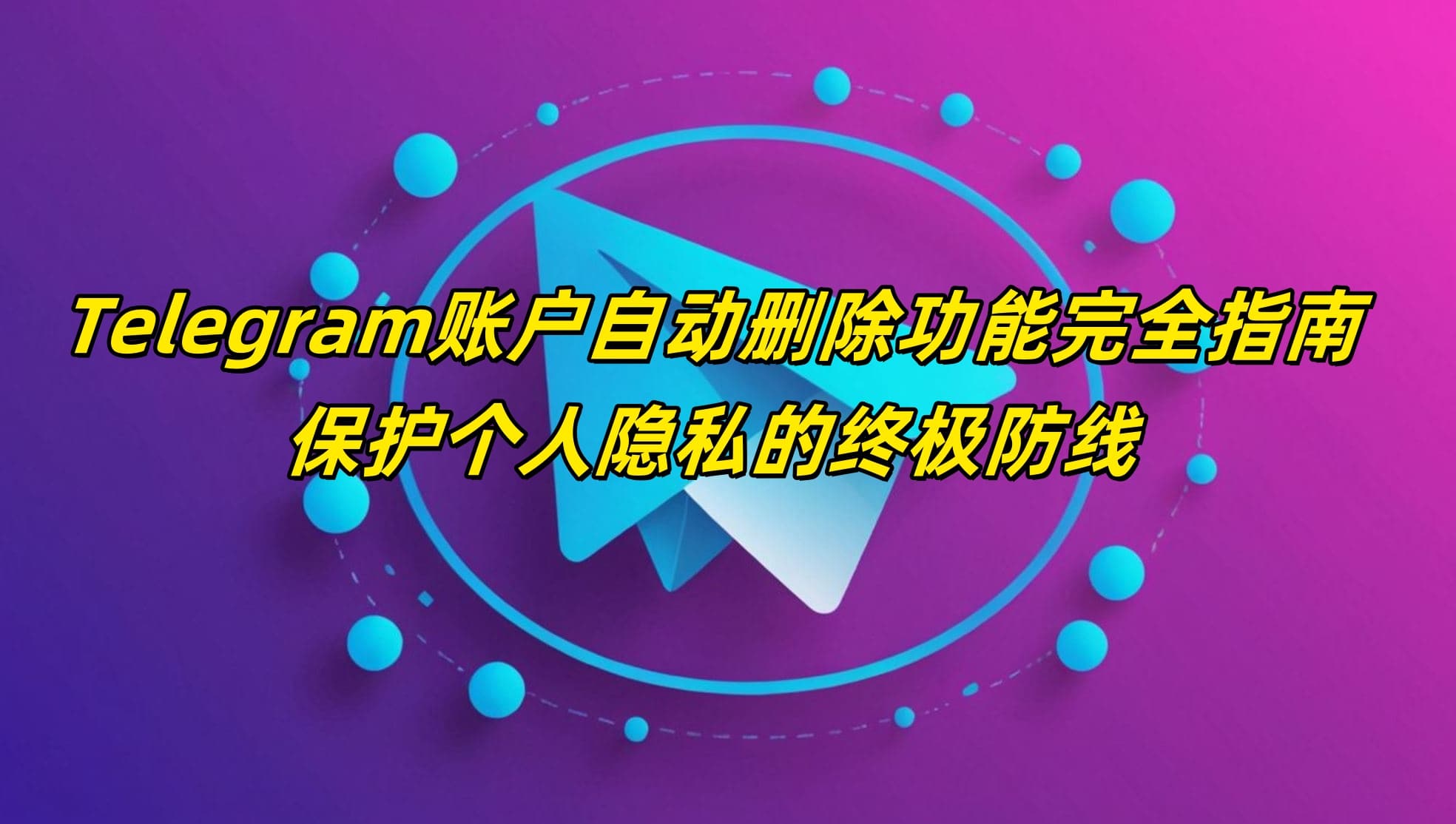 Telegram账户自动删除功能完全指南：保护个人隐私的终极防线