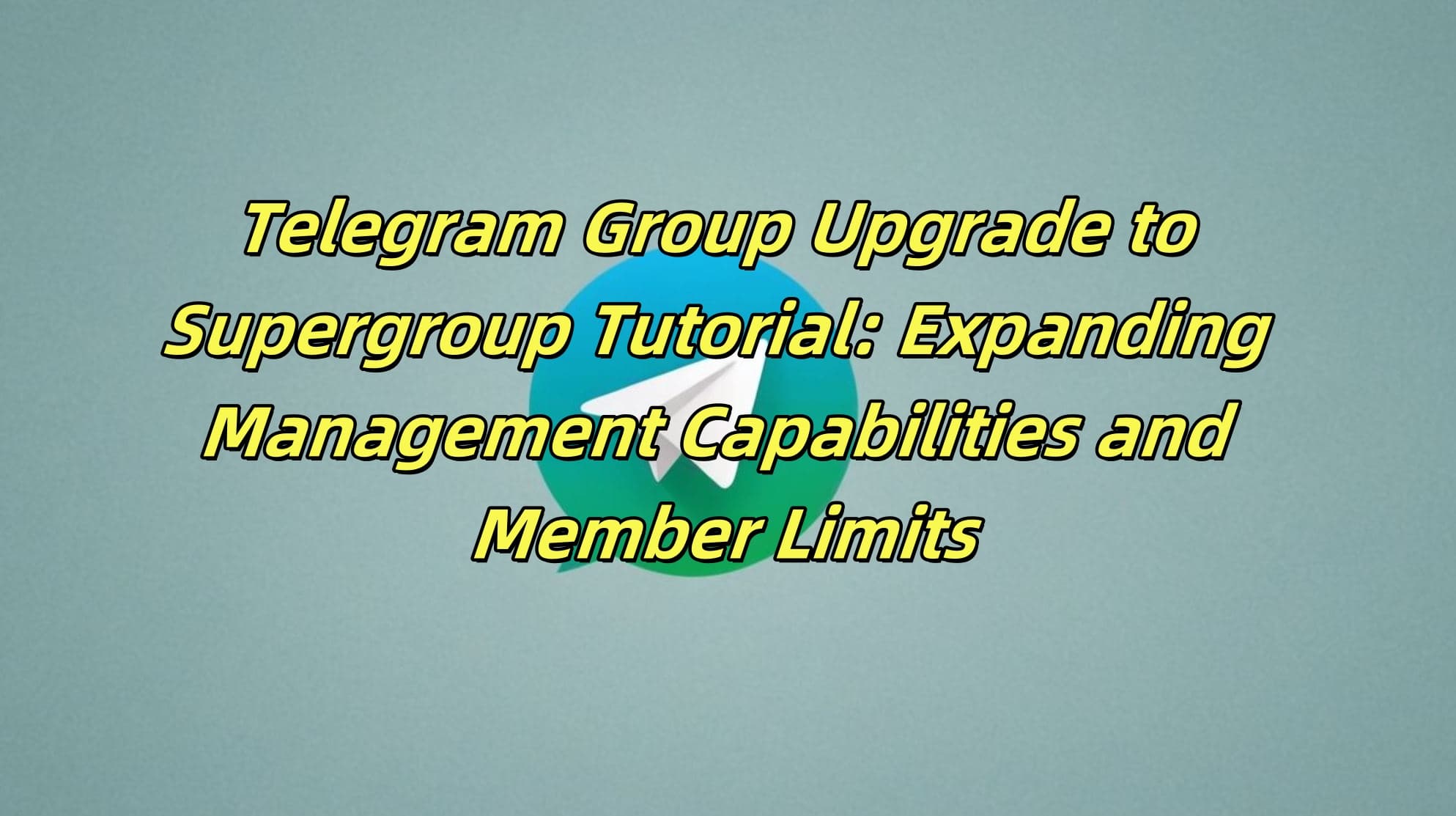 Telegram Group Upgrade to Supergroup Tutorial: Expanding Management Capabilities and Member Limits