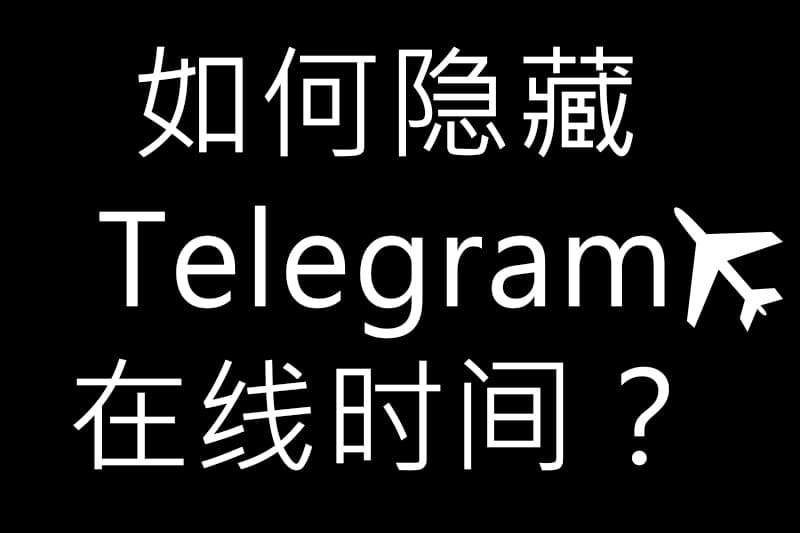 Telegram隱藏線上時間完整指南：手機/電腦設定、注意事項與隱私誤區解析