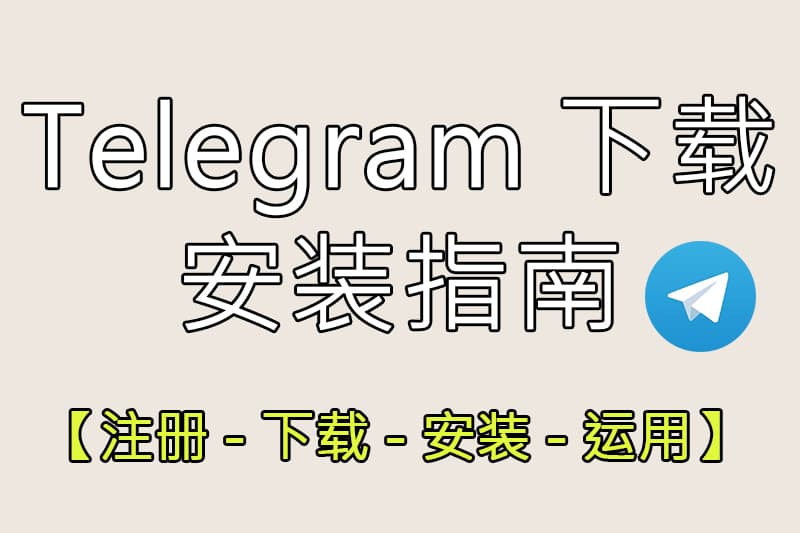 解锁Telegram下载安装指南与使用全攻略【超详细】