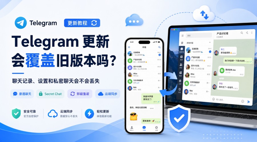 Telegram电报教程: Telegram 更新会覆盖旧版本吗?聊天记录、设置和私密聊天会不会丢失
