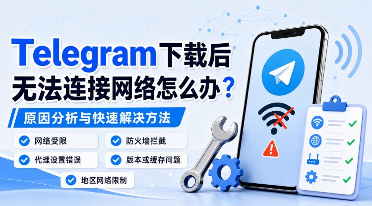 Telegram电报指南: Telegram下载后无法连接网络怎么办?原因分析与快速解决方法